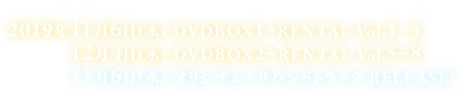 2019年11月6日（水） DVDBOX1~RENTAL Vol.1~4、12月4日（水） DVDBOX2~RENTAL Vol.5~8、11月6日（水） オリジナル・サウンドトラック RELEASE!